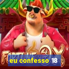 eu confesso 18